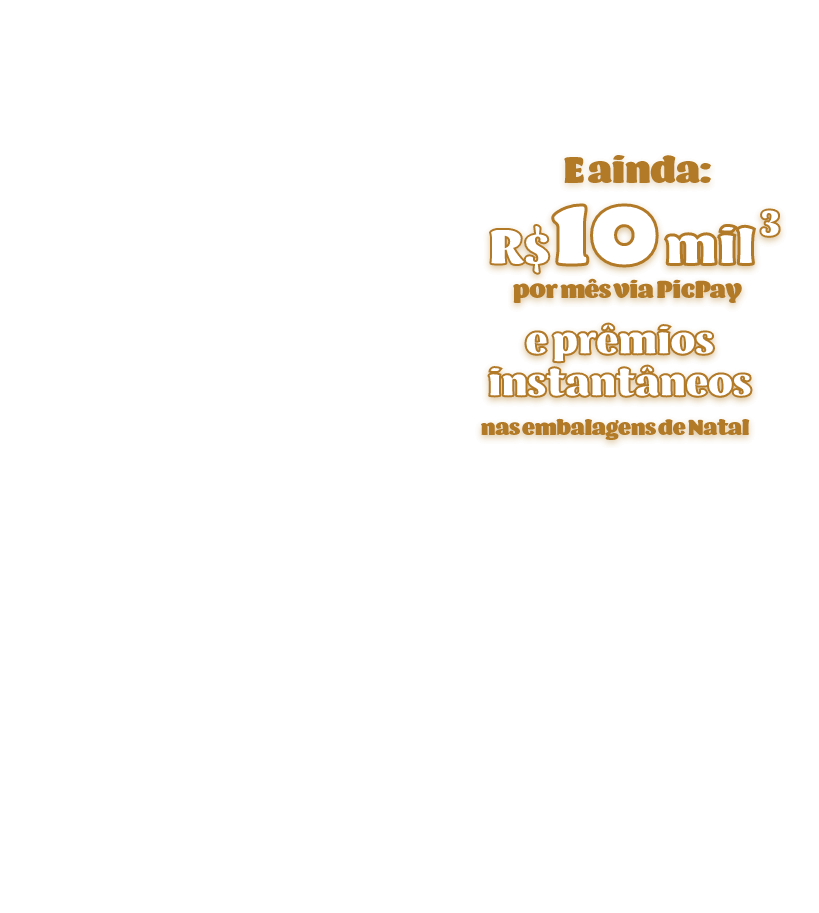 E ainda: R$ 10mil³ por mês via Picpay e prêmios instantâneos nas embalagens de Natal